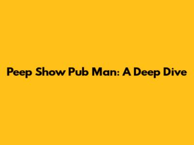 Peep Show Pub Man: A Deep Dive