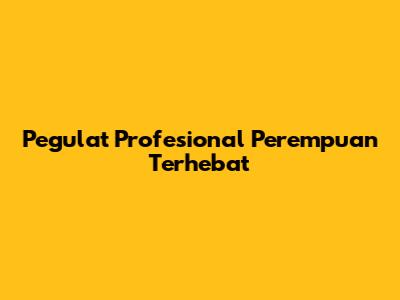 Pegulat Profesional Perempuan Terhebat