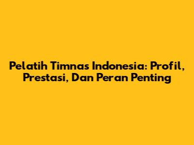 Pelatih Timnas Indonesia: Profil, Prestasi, Dan Peran Penting