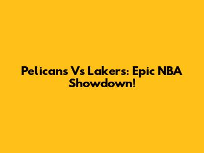 Pelicans Vs Lakers: Epic NBA Showdown!