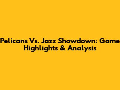 Pelicans Vs. Jazz Showdown: Game Highlights & Analysis