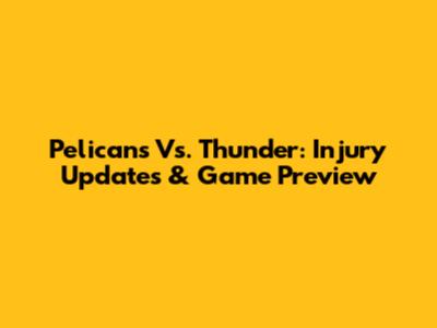 Pelicans Vs. Thunder: Injury Updates & Game Preview