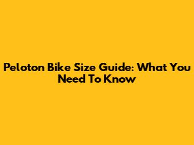 Peloton Bike Size Guide: What You Need To Know
