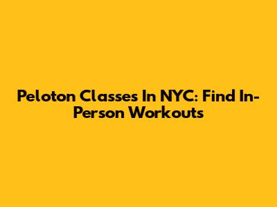 Peloton Classes In NYC: Find In-Person Workouts