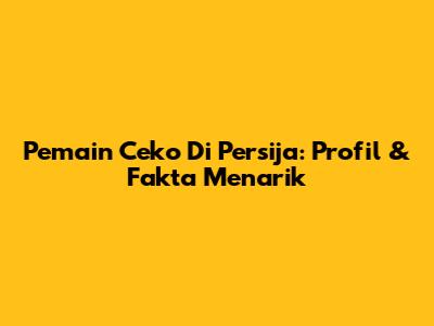 Pemain Ceko Di Persija: Profil & Fakta Menarik