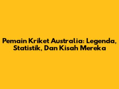 Pemain Kriket Australia: Legenda, Statistik, Dan Kisah Mereka