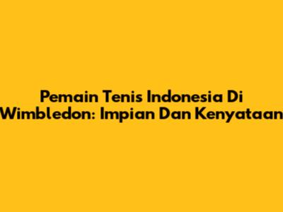 Pemain Tenis Indonesia Di Wimbledon: Impian Dan Kenyataan