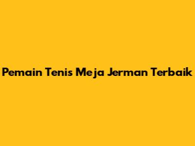 Pemain Tenis Meja Jerman Terbaik