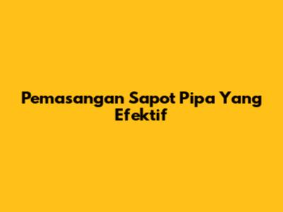 Pemasangan Sapot Pipa Yang Efektif