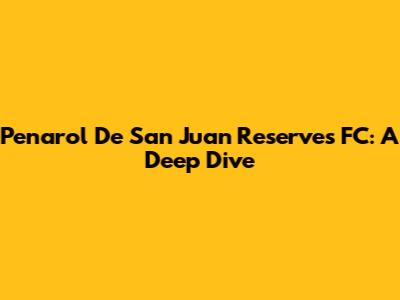 Penarol De San Juan Reserves FC: A Deep Dive