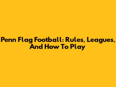 Penn Flag Football: Rules, Leagues, And How To Play