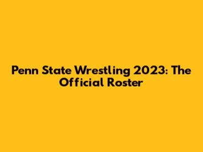 Penn State Wrestling 2023: The Official Roster