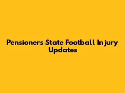 Pensioners State Football Injury Updates