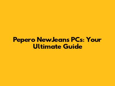 Pepero NewJeans PCs: Your Ultimate Guide
