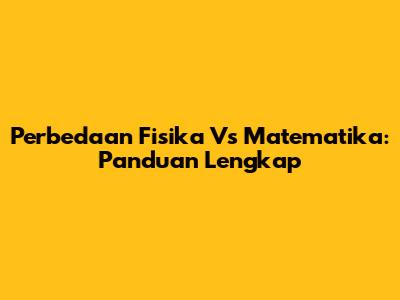 Perbedaan Fisika Vs Matematika: Panduan Lengkap