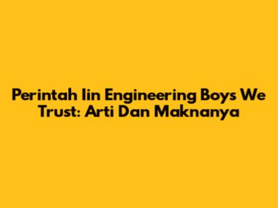 Perintah Iin Engineering Boys We Trust: Arti Dan Maknanya