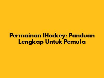 Permainan IHockey: Panduan Lengkap Untuk Pemula
