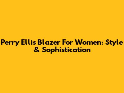 Perry Ellis Blazer For Women: Style & Sophistication