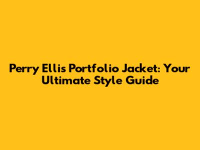 Perry Ellis Portfolio Jacket: Your Ultimate Style Guide