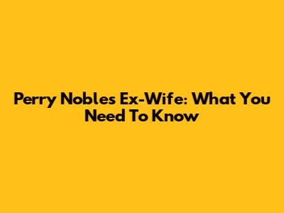 Perry Noble's Ex-Wife: What You Need To Know