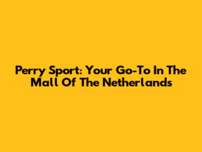 Perry Sport: Your Go-To In The Mall Of The Netherlands