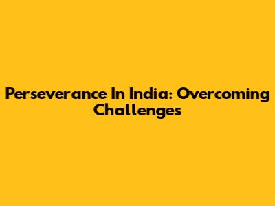Perseverance In India: Overcoming Challenges