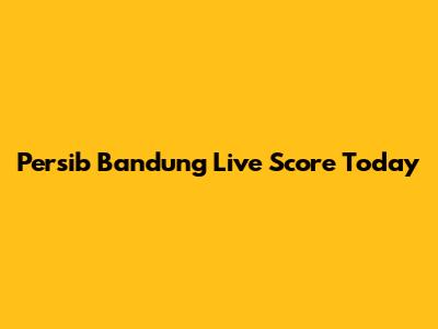 Persib Bandung Live Score Today