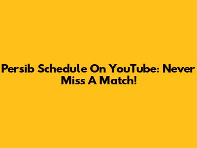 Persib Schedule On YouTube: Never Miss A Match!
