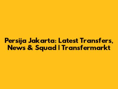 Persija Jakarta: Latest Transfers, News & Squad | Transfermarkt