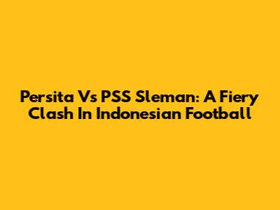 Persita Vs PSS Sleman: A Fiery Clash In Indonesian Football