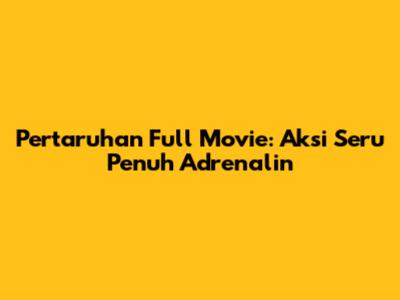 Pertaruhan Full Movie: Aksi Seru Penuh Adrenalin