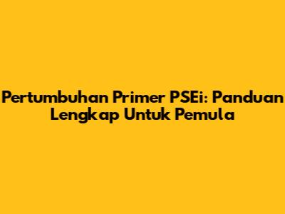 Pertumbuhan Primer PSEi: Panduan Lengkap Untuk Pemula