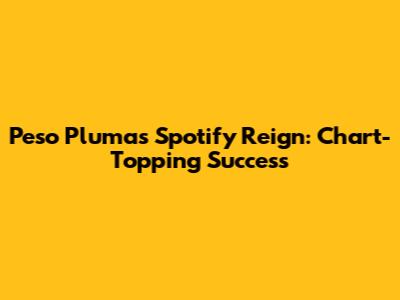 Peso Pluma's Spotify Reign: Chart-Topping Success