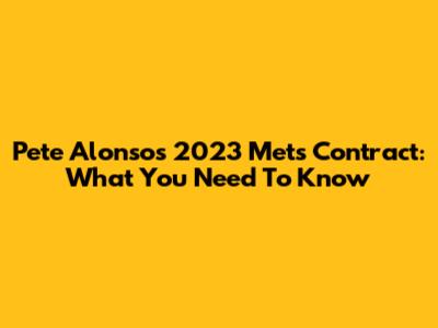 Pete Alonso's 2023 Mets Contract: What You Need To Know