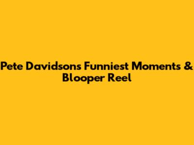 Pete Davidson's Funniest Moments & Blooper Reel