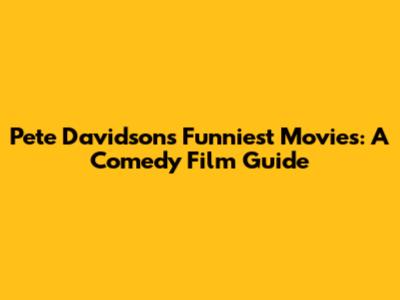 Pete Davidson's Funniest Movies: A Comedy Film Guide