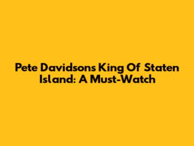 Pete Davidson's King Of Staten Island: A Must-Watch
