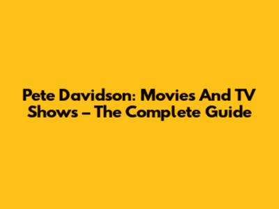 Pete Davidson: Movies And TV Shows – The Complete Guide
