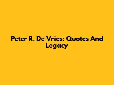 Peter R. De Vries: Quotes And Legacy