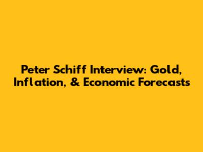 Peter Schiff Interview: Gold, Inflation, & Economic Forecasts