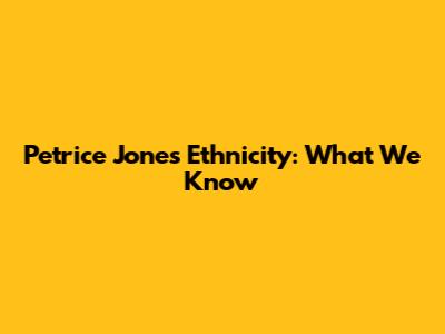 Petrice Jones' Ethnicity: What We Know