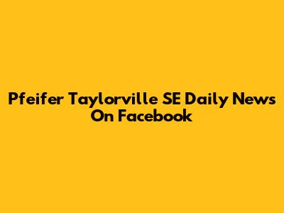 Pfeifer Taylorville SE Daily News On Facebook