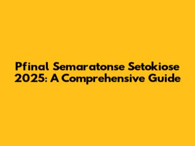 Pfinal Semaratonse Setokiose 2025: A Comprehensive Guide