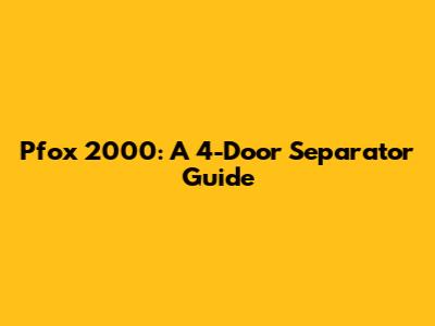 Pfox 2000: A 4-Door Separator Guide