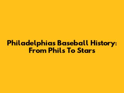 Philadelphia's Baseball History: From Phils To Stars