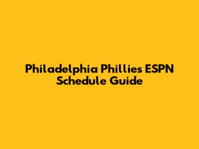 Philadelphia Phillies ESPN Schedule Guide