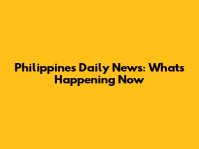 Philippines Daily News: What's Happening Now