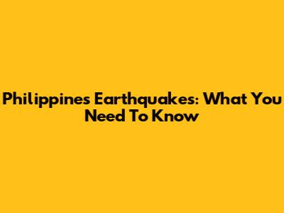 Philippines Earthquakes: What You Need To Know