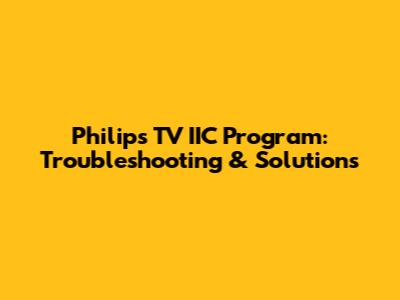 Philips TV IIC Program: Troubleshooting & Solutions