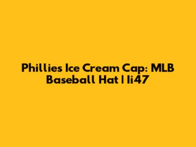 Phillies Ice Cream Cap: MLB Baseball Hat | Ii47